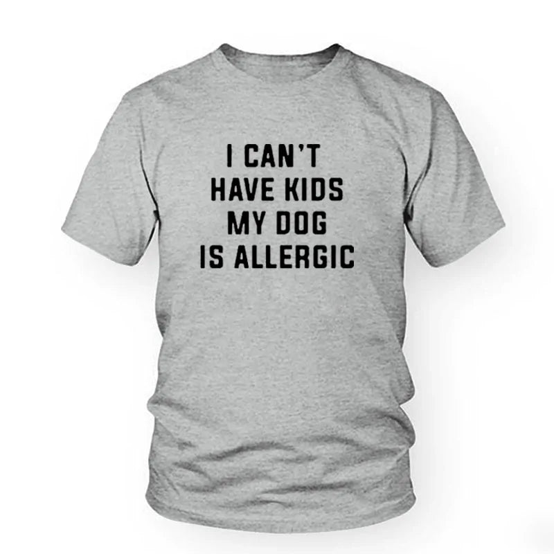 I Can't Have Kids, My Dog Is Allergic T-Shirt